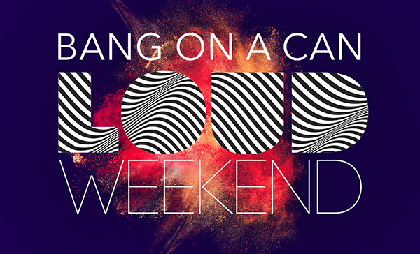 Bang on a Can LOUD Weekend 2019
