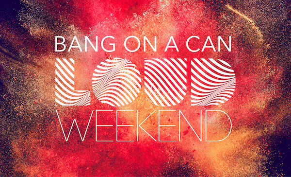 Bang on a Can: LOUD Weekend 2022