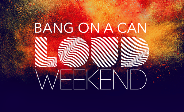 Bang on a Can: LOUD Weekend 2023