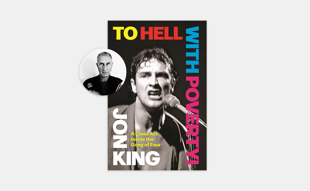 To Hell with Poverty! A Class Act: Inside the Gang of Four<span class="title-light">Jon King</span>