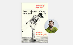 Nonstop Bodies: How Dance Shaped New York City<span class="title-light">Rennie McDougall</span>
